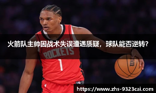 火箭队主帅因战术失误遭遇质疑，球队能否逆转？