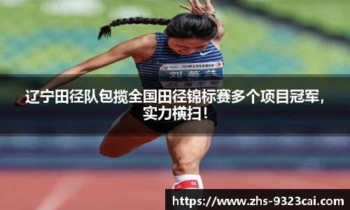 辽宁田径队包揽全国田径锦标赛多个项目冠军，实力横扫！