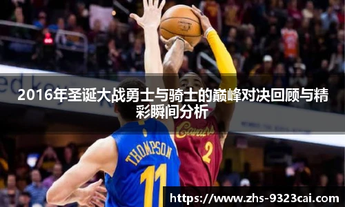 2016年圣诞大战勇士与骑士的巅峰对决回顾与精彩瞬间分析