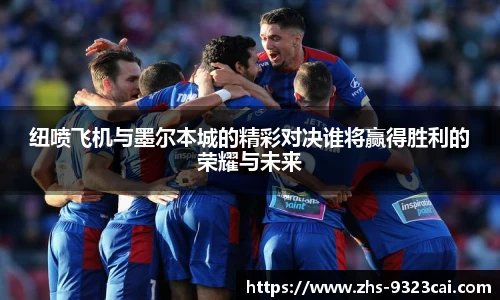 纽喷飞机与墨尔本城的精彩对决谁将赢得胜利的荣耀与未来