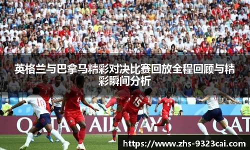 英格兰与巴拿马精彩对决比赛回放全程回顾与精彩瞬间分析